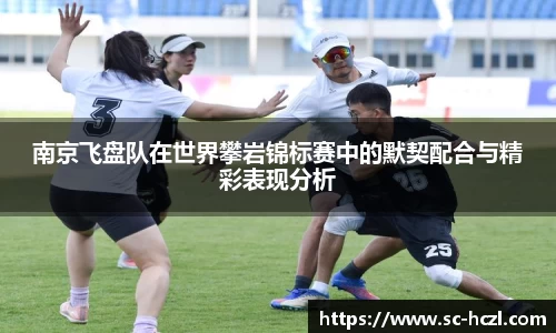 南京飞盘队在世界攀岩锦标赛中的默契配合与精彩表现分析