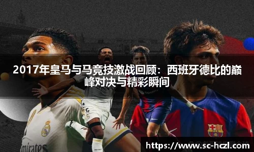 2017年皇马与马竞技激战回顾：西班牙德比的巅峰对决与精彩瞬间